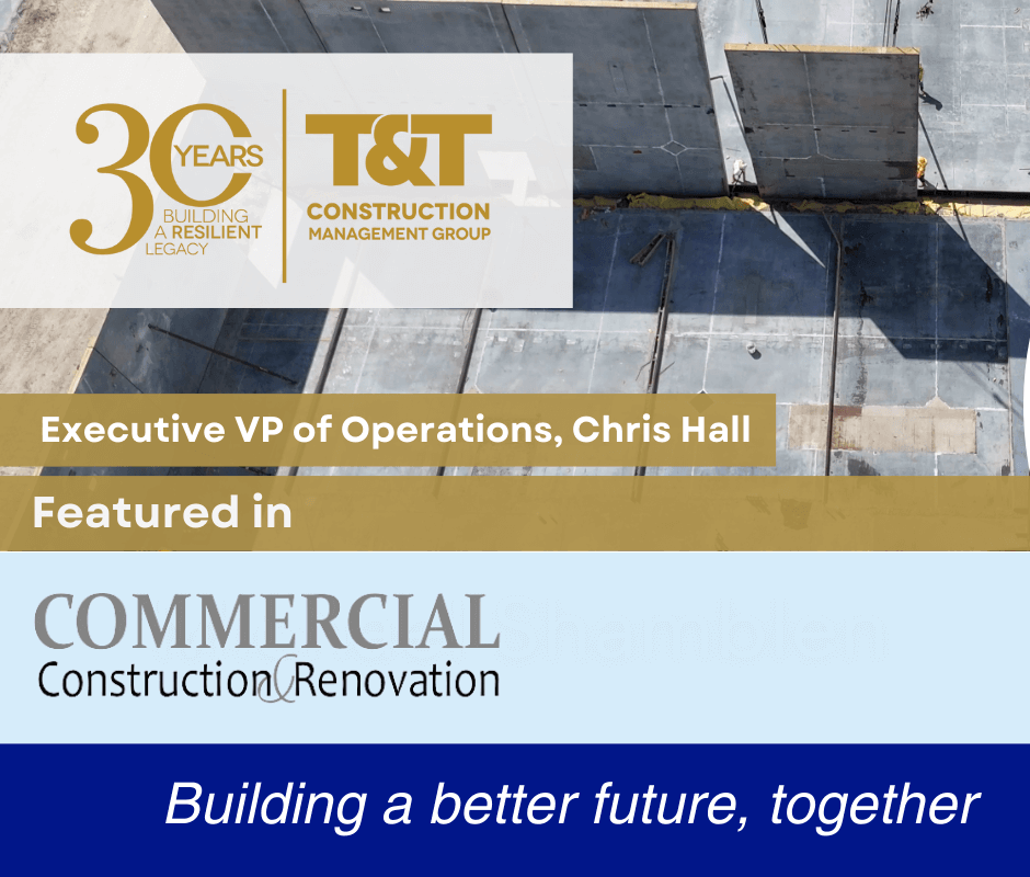 Featured image for “Chris Hall Named EVP of Ops at T&T Construction Management, Published in Commercial Construction & Renovation”